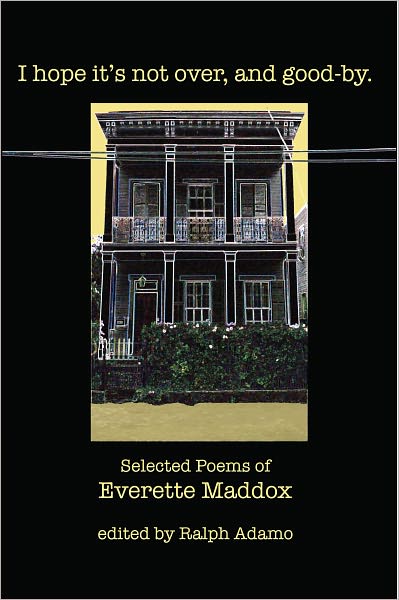 I hope it's not over, and good-by.: Selected Poems of Everett Maddox