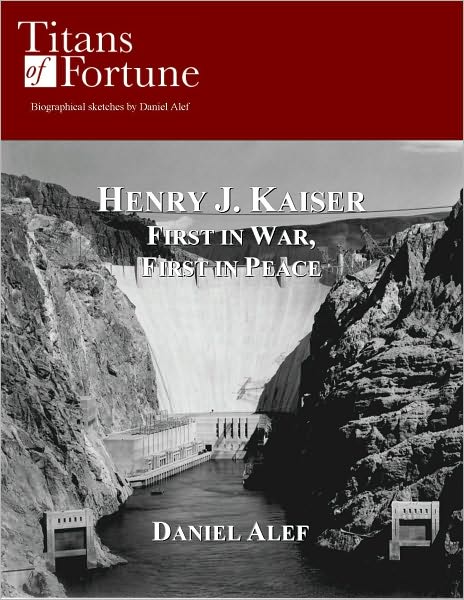 Henry J. Kaiser: First in War, First in Peace