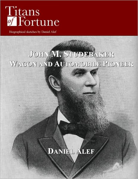 John M. Studebaker: Wagon and Automobile Pioneer
