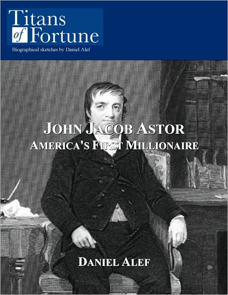 John Jacob Astor: America's First Millionaire