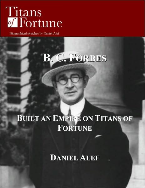B. C. Forbes: Built and Empire on Titans of Fortune