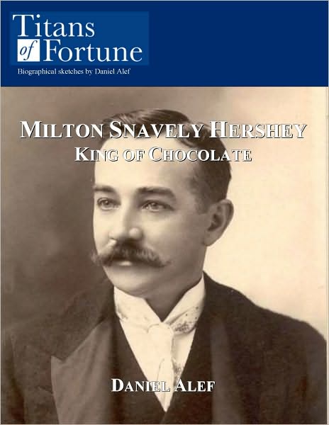 Milton Snavely Hershey: King of Chocolate