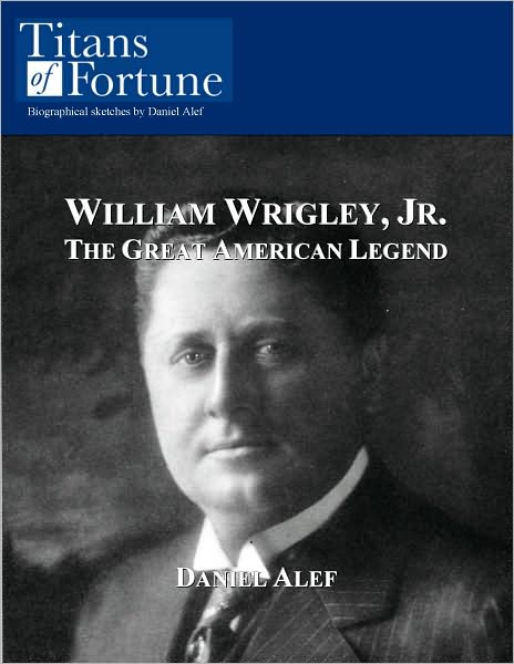 William Wrigley, Jr.: The Great American Legend
