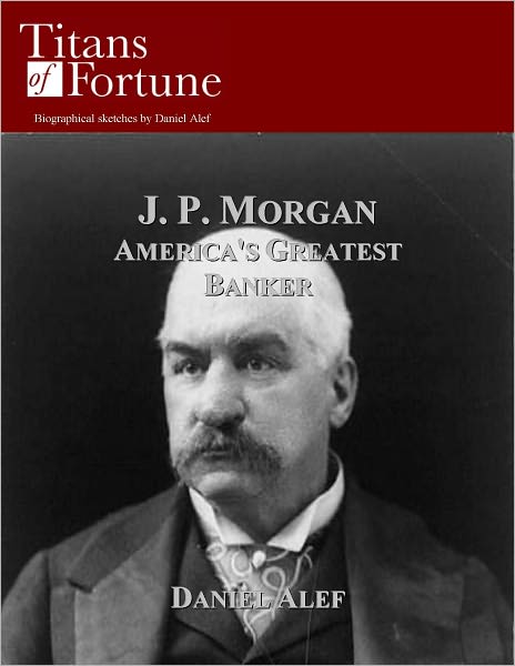J. P. Morgan: America's Greatest Banker