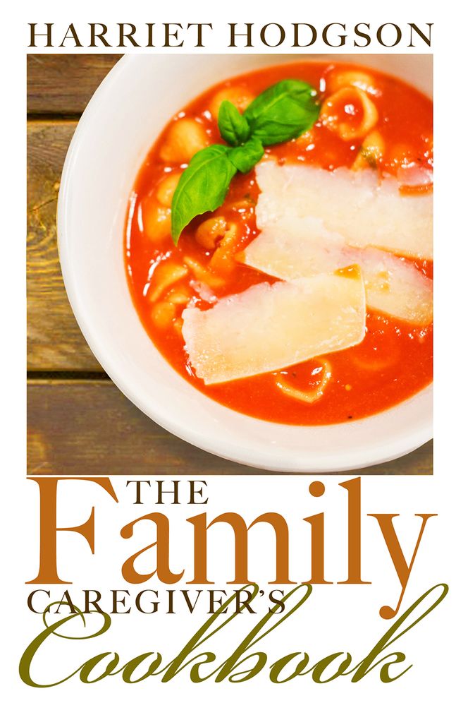 Family Caregiver's Cookbook: Easy-Fix Recipes For Busy Family Caregivers