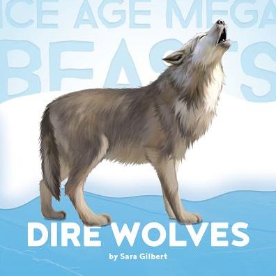 Dire Wolves (Ice Age Mega Beasts Series)