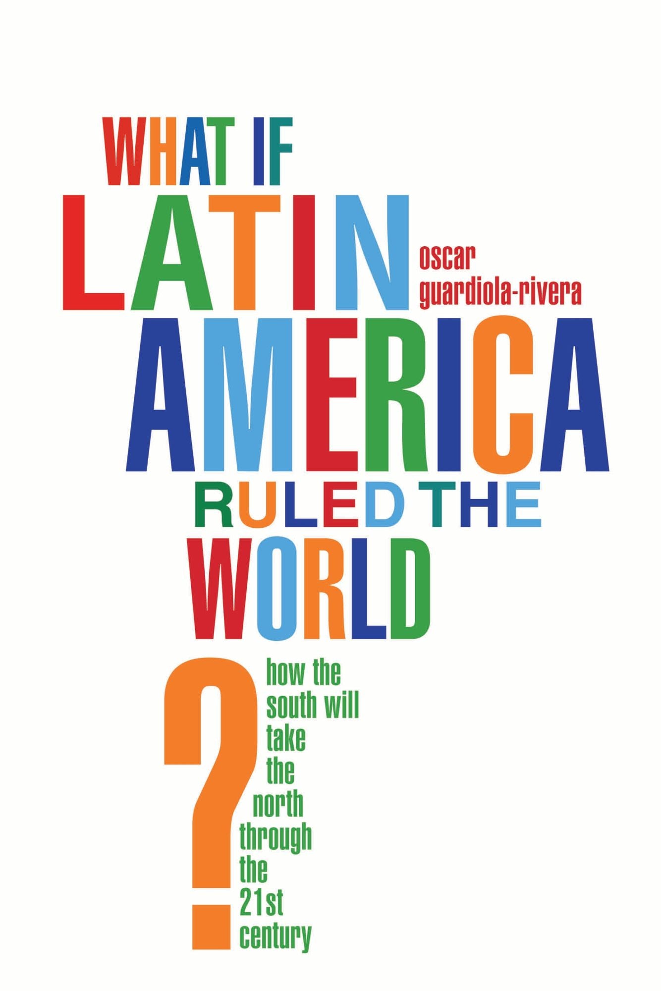 What if Latin America Ruled the World?: How the South Will Take the North Through the 21st Century