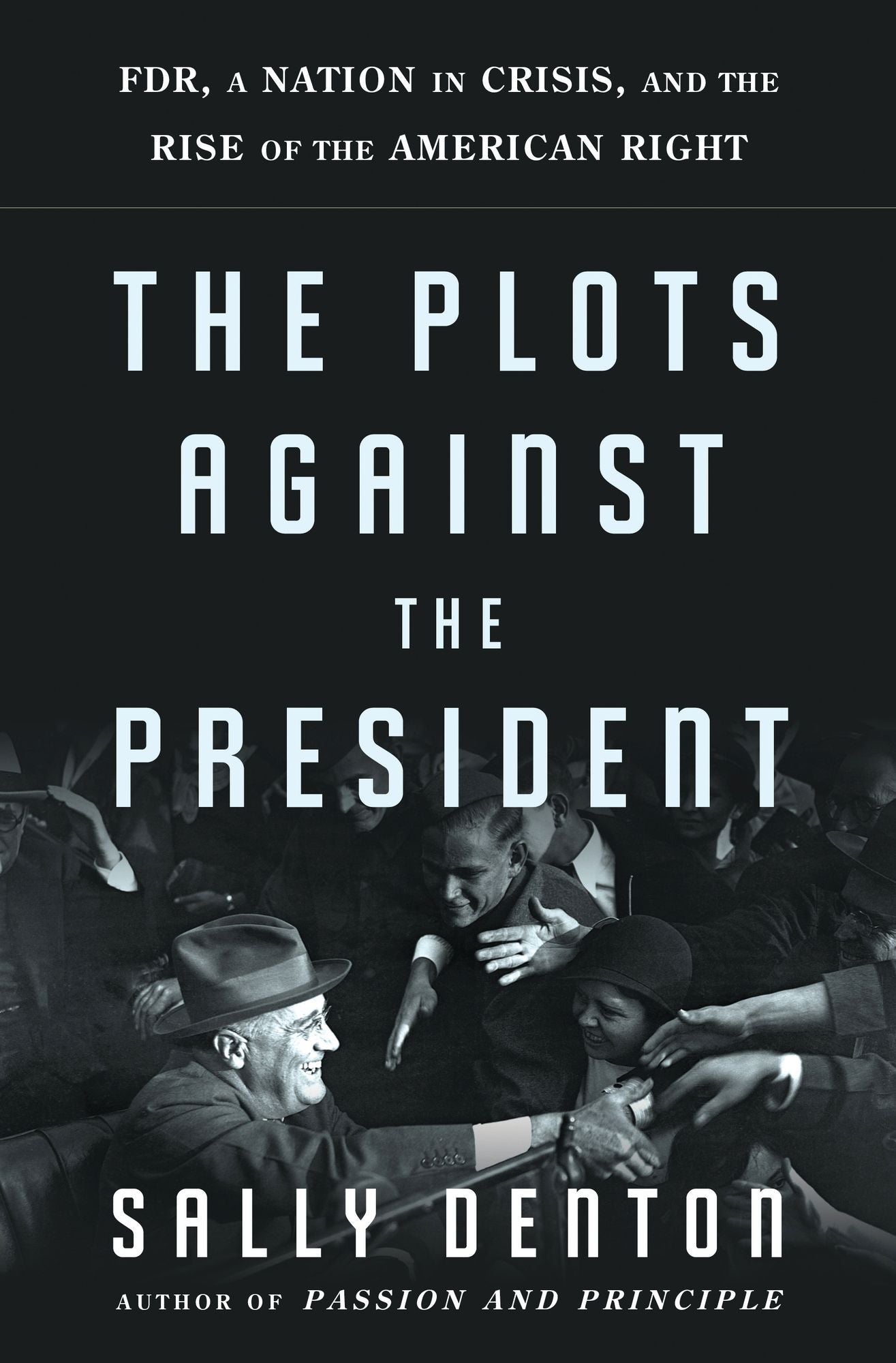 The Plots Against the President: FDR, a Nation in Crisis, and the Rise of the American Right
