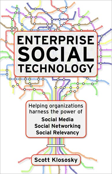 Enterprise Social Technology: Helping Organizations Harness the Power of Social Media, Social Networking, Social Relevance