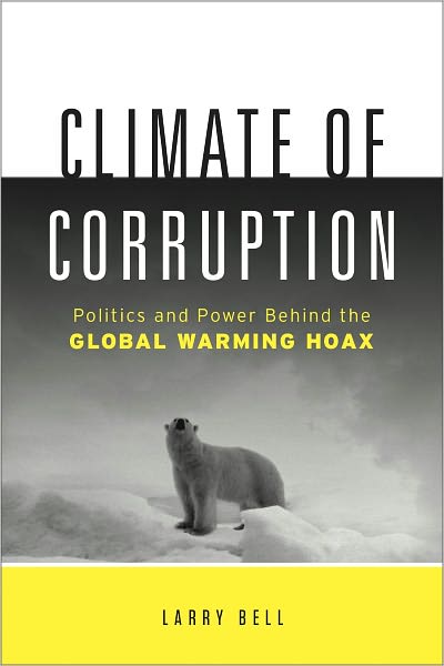 Climate of Corruption: Politics and Power Behind The Global Warming Hoax