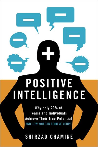 Positive Intelligence: Why only 20% of Teams and Individuals Achieve Their True Potential and How You Can Achieve Yours