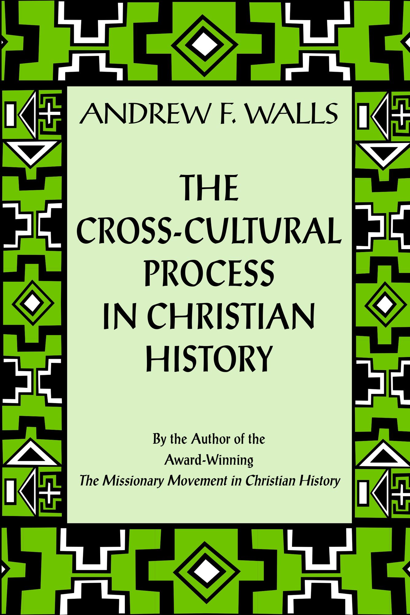 The Cross-Cultural Process in Christian History: Studies in the Transmission and Appropriation of Faith