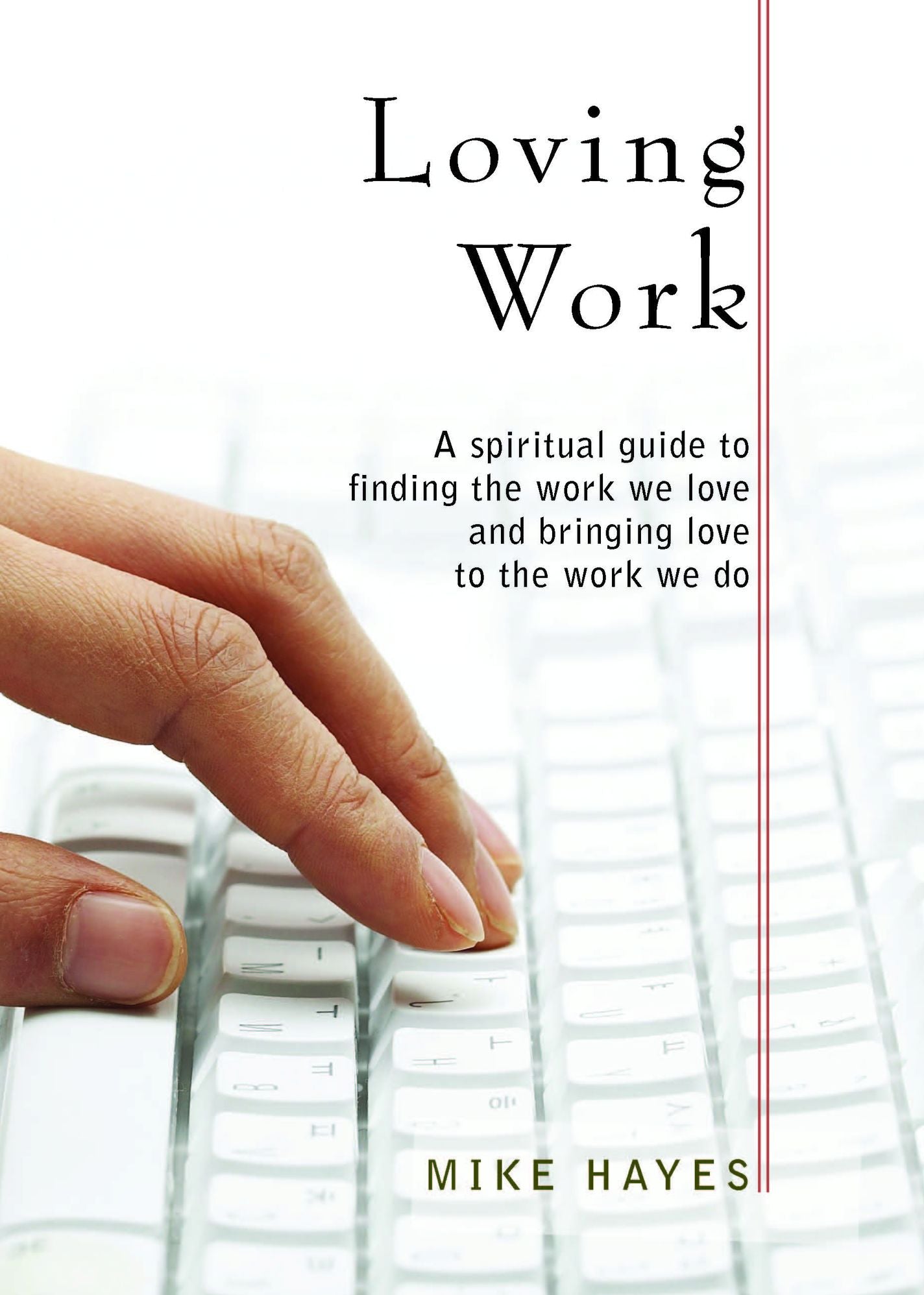 Loving Work: A spiritual guide to finding the work we love and bringing love to the work we do