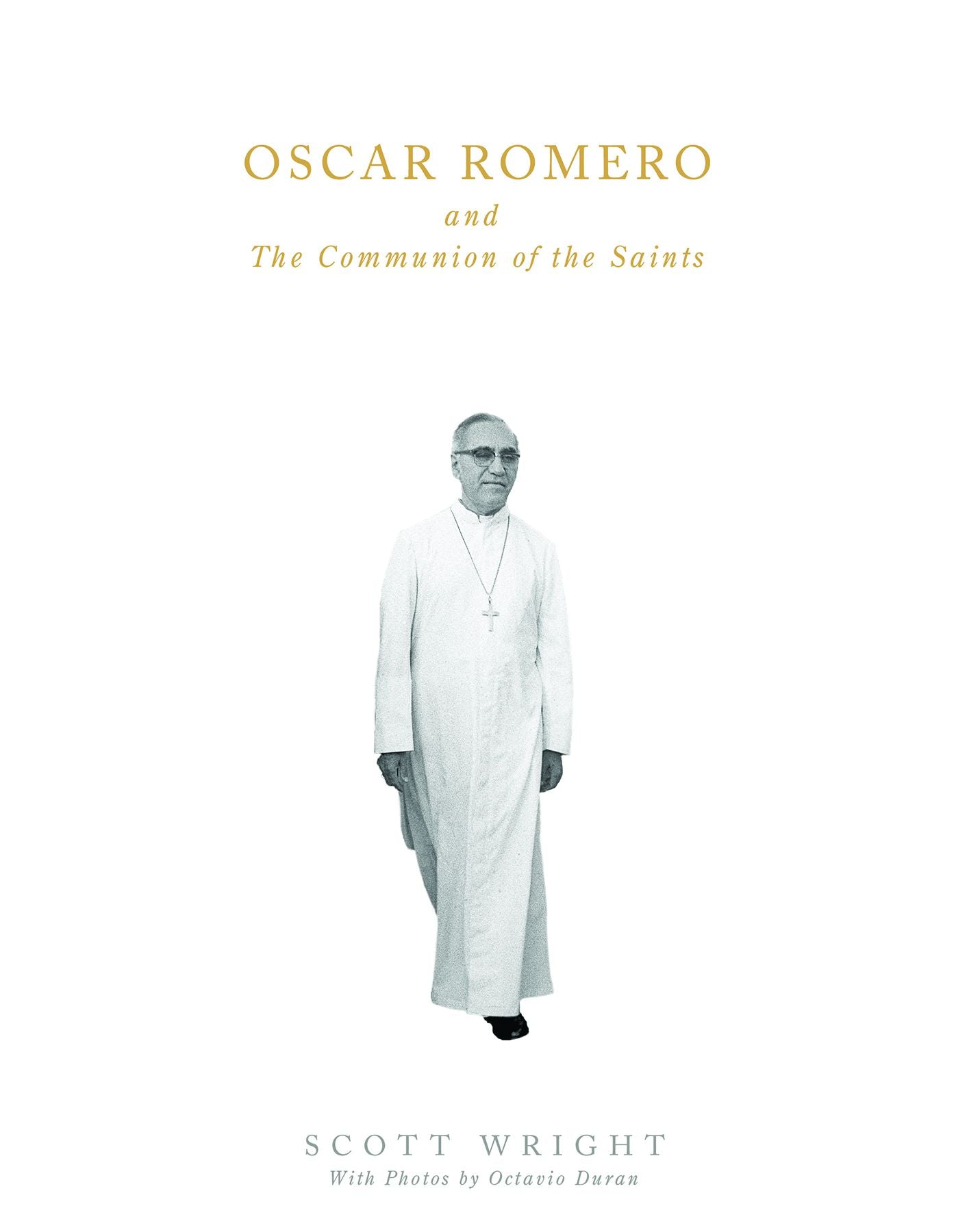 Oscar Romero and the Communion of Saints: A Biography