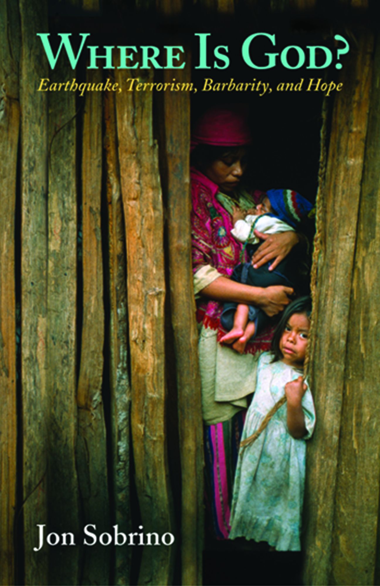 Where Is God? : Earthquake, Terrorism, Barbarity, and Hope