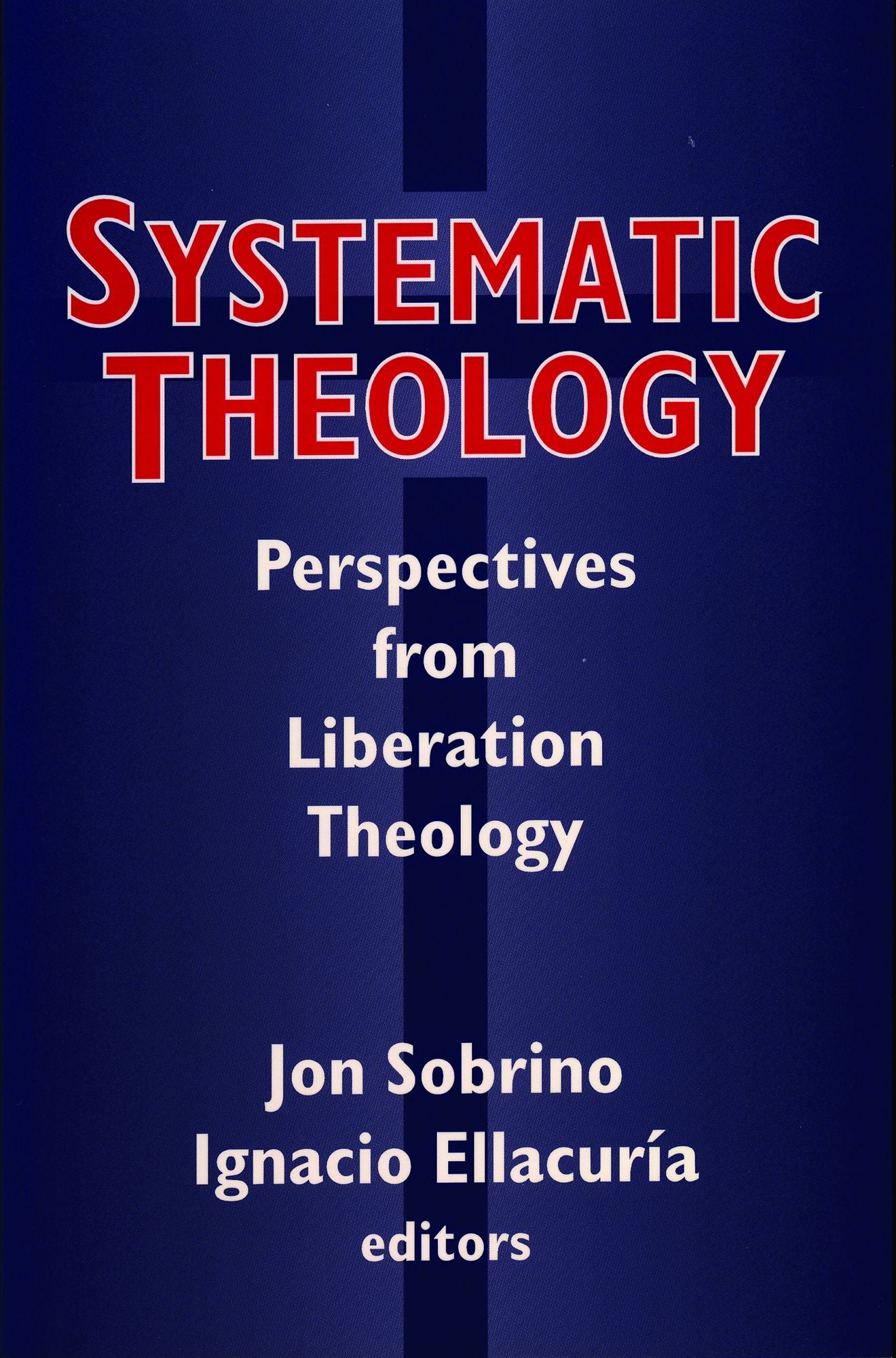 Systematic Theology: Perspectives from Liberation Theology (Readings from Mysterium Liberationis)