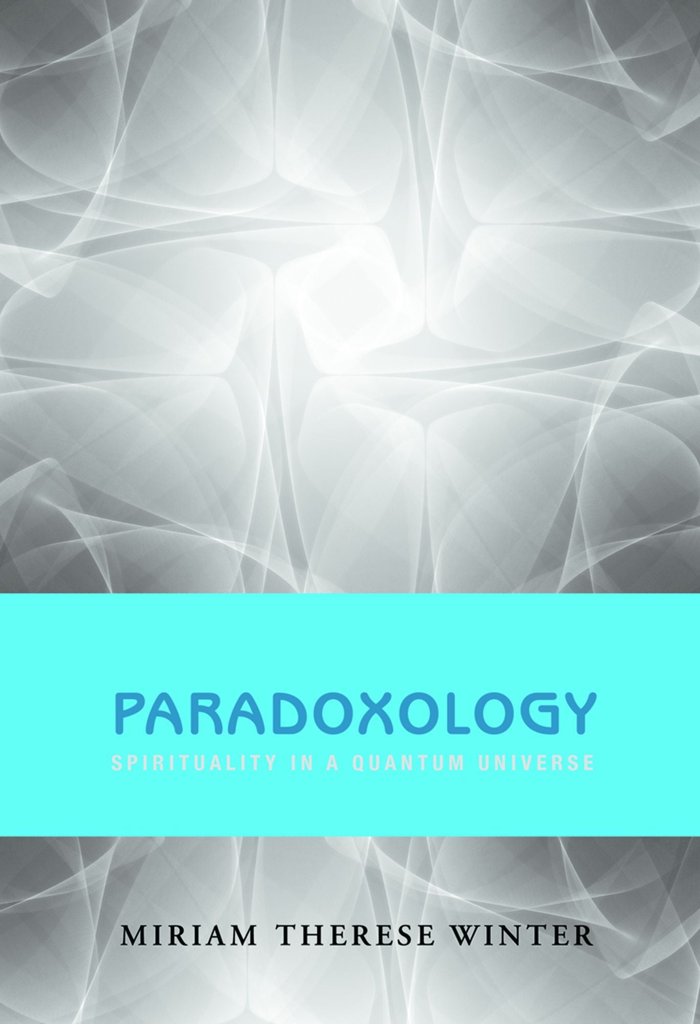 Paradoxology : Spirituality in a Quantum Universe