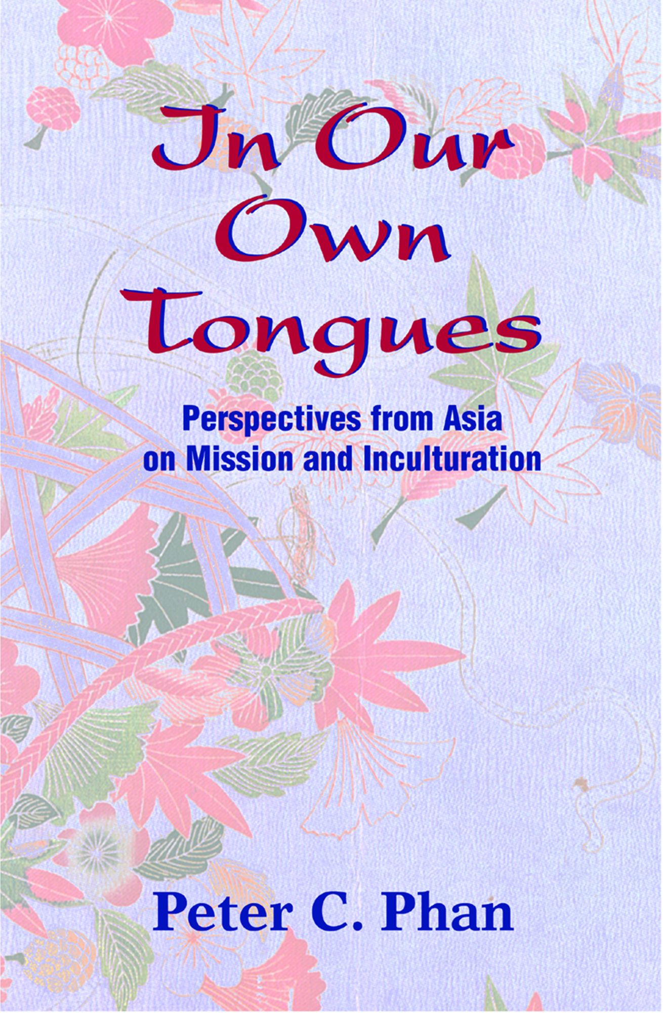 In Our Own Tongues: Perspectives from Asia on Mission and Inculturation