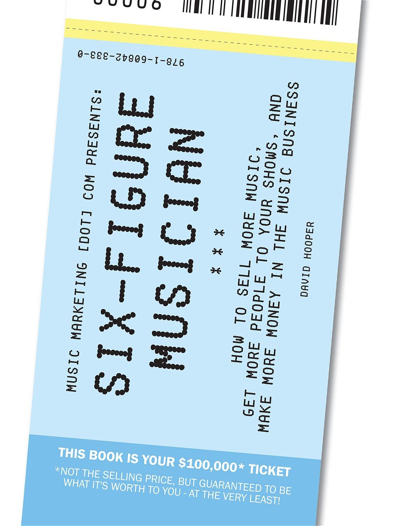 Six-Figure Musician - How to Sell More Music, Get More People to Your Shows, and Make More Money in the Music Business (Music Marketing [dot] com Presents) (Volume 1)