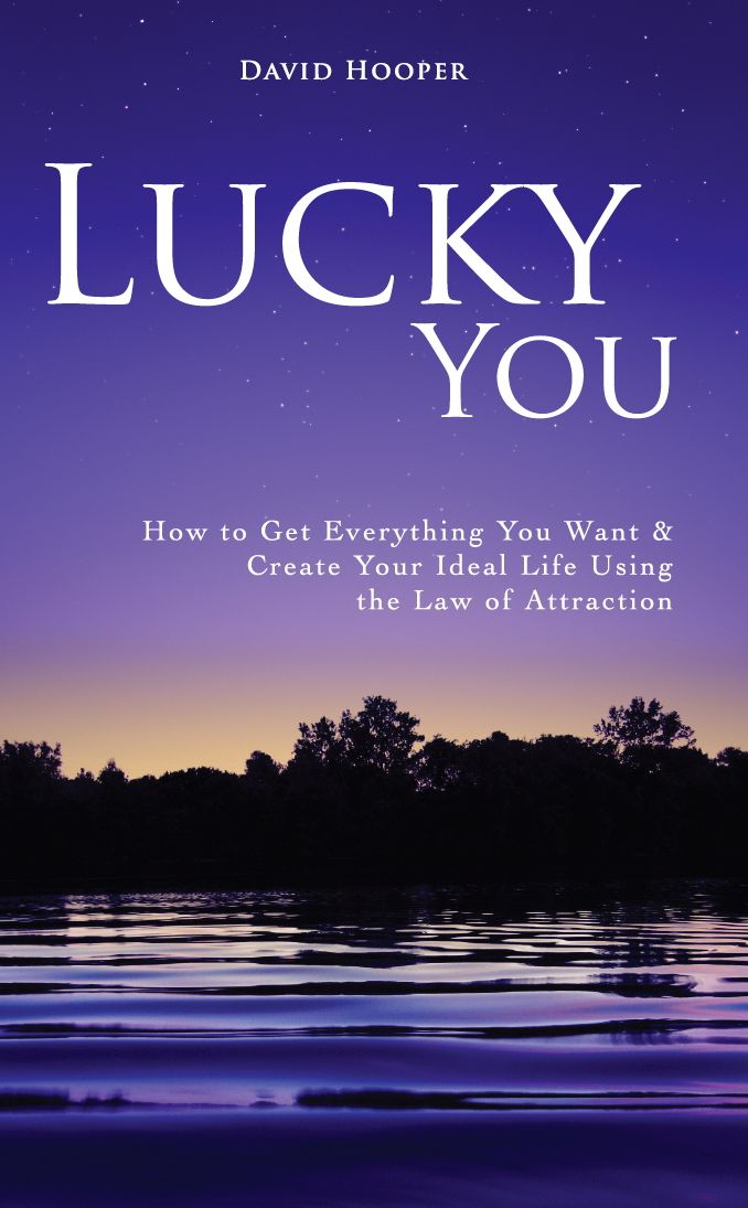 Lucky You - How to Get Everything You Want and Create Your Ideal Life Using the Law of Attraction