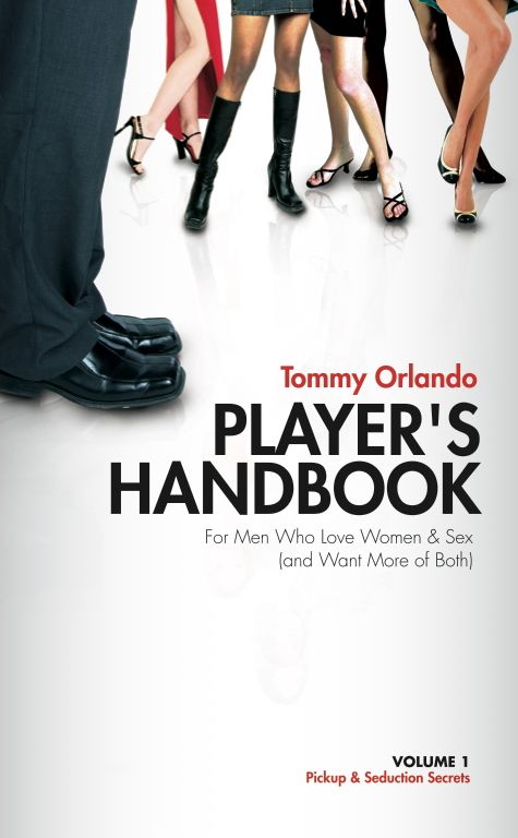 Player's Handbook Volume 1 - Pickup and Seduction Secrets For Men Who Love Women & Sex (and Want More of Both)