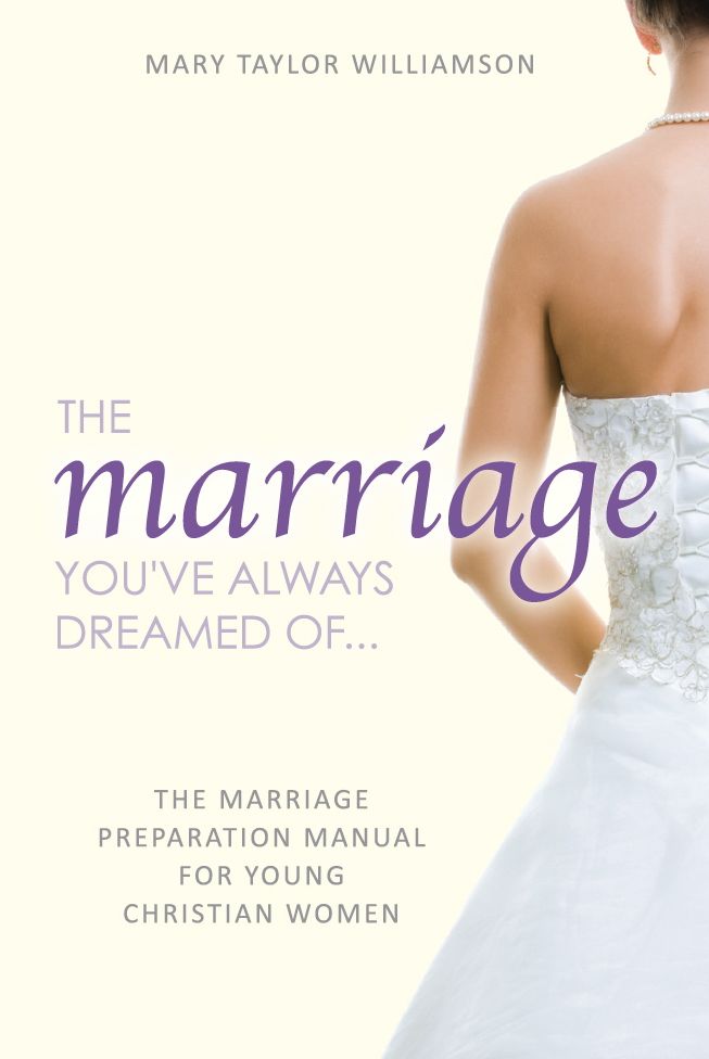 The Marriage You've Always Dreamed Of... - The Marriage Preparation Manual for Young Christian Women