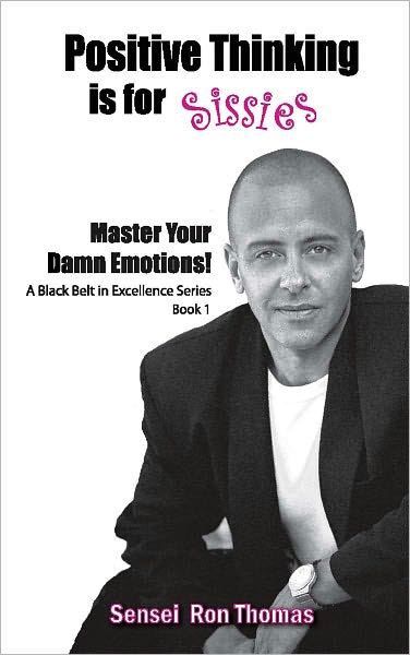 Positive Thinking is for Sissies: Book 1, Master Your Damn Emotions!