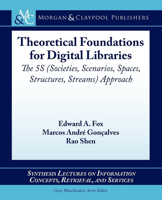 Theoretical Foundations for Digital Libraries: The 5S Approach
