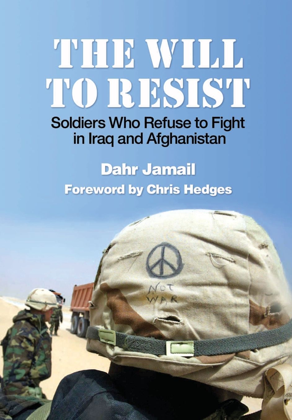 The Will to Resist: Soldiers Who Refuse to Fight in Iraq and Afghanistan