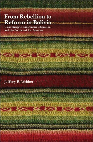 From Rebellion to Reform in Bolivia: Class Struggle, Indigenous Liberation, and the Politics of Evo Morales