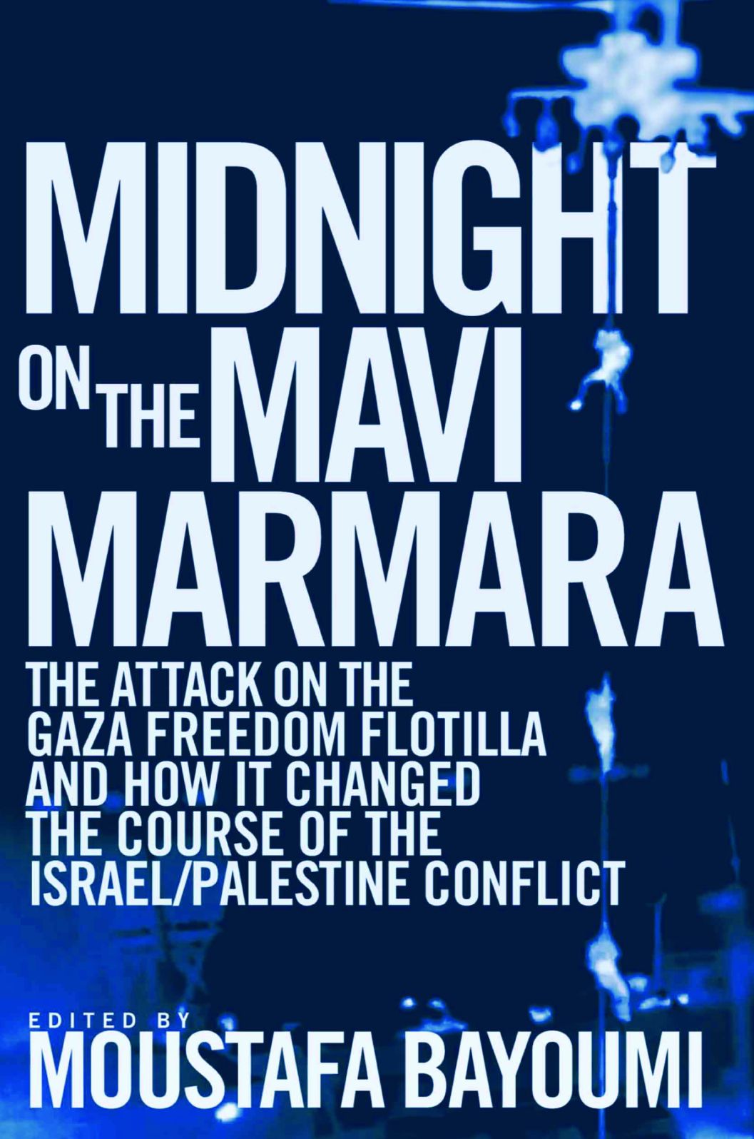 Midnight on the Mavi Marmara: The Attack on the Gaza Freedom Flotilla and How It Changed the Course of the Israeli/Palestinian Conflict