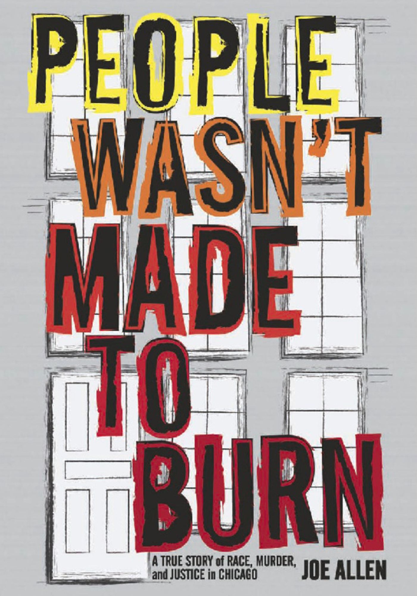 People Wasn't Made to Burn: A True Story of Housing, Race, and Murder in Chicago