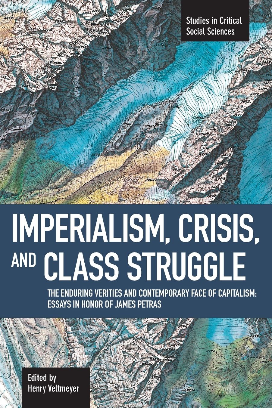 Imperialism, Crisis and Class Struggle: The Enduring Verities and Contemporary Face of Capitalism: Essays in Honor of James Petras