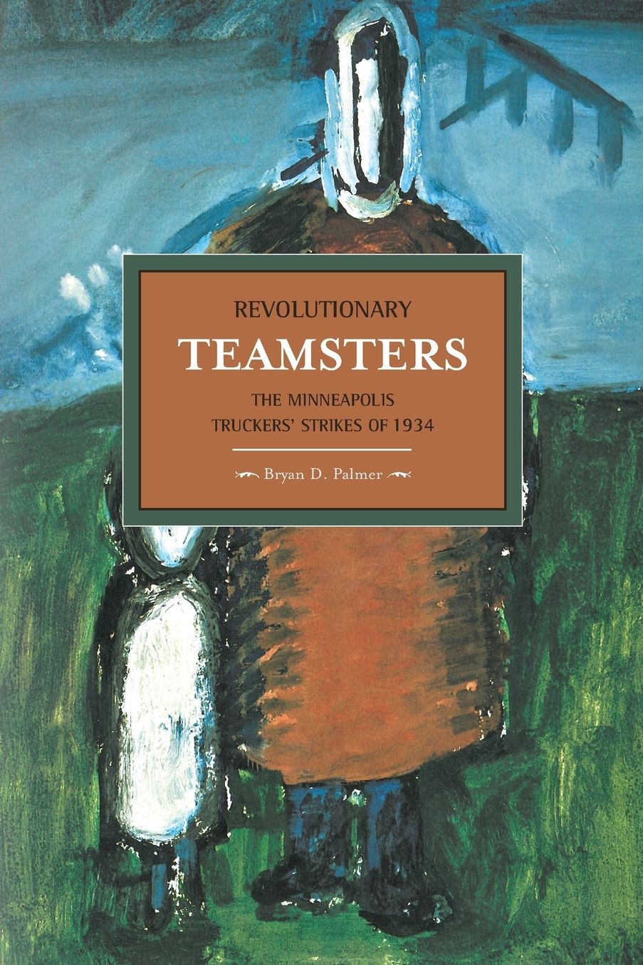 Revolutionary Teamsters: The Minneapolis Teamsters Strike of 1934
