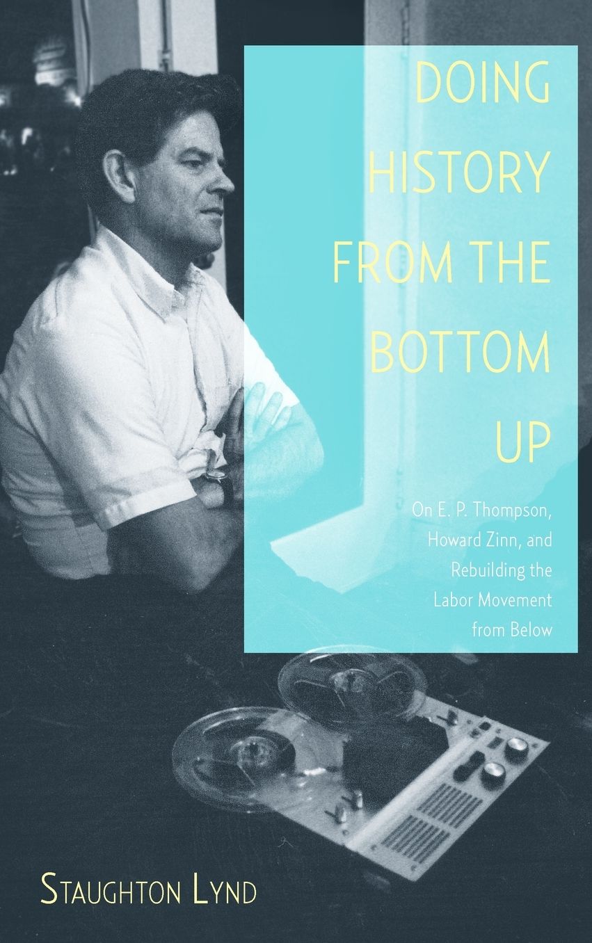Doing History from the Bottom Up: On E.P. Thompson, Howard Zinn, and Rebuilding the Labor Movement from Below