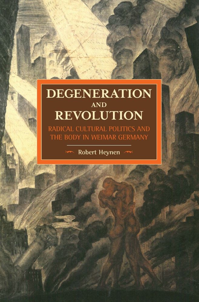 Degeneration and Revolution: Radical Cultural Politics and the Body in Weimar Germany