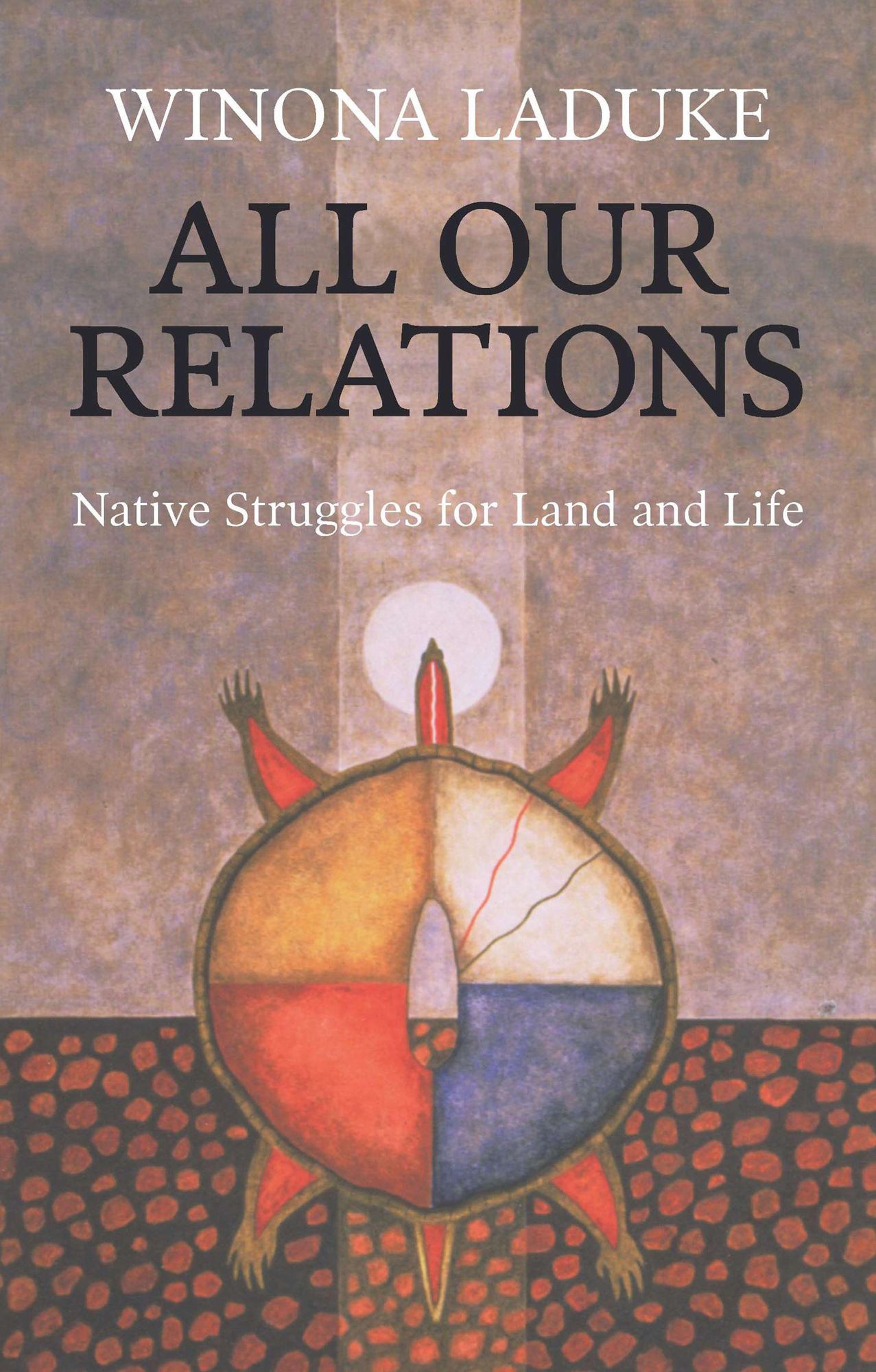 All Our Relations: Native Struggles for Land and Life