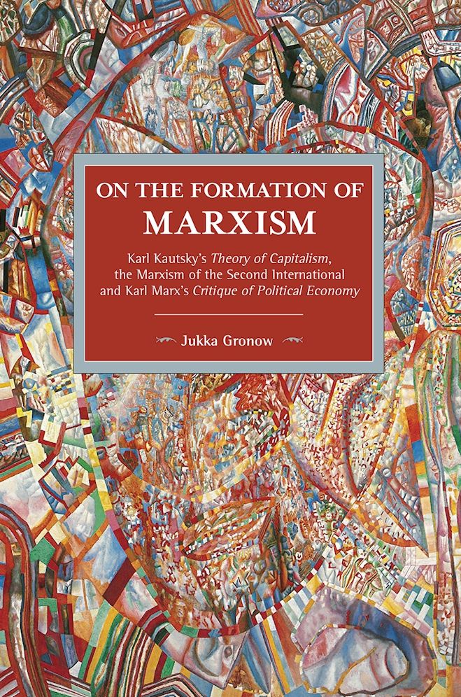 On the Formation of Marxism: Karl Kautsky's Theory of Capitalism, the Marxism of the Second International and Karl Marx's Critique of Political Economy