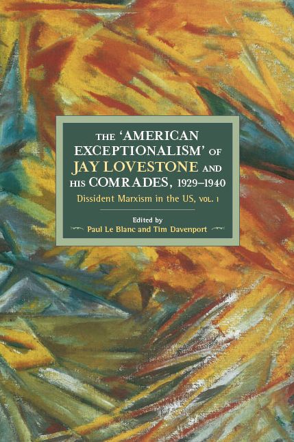 The American Exceptionalism of Jay Lovestone and His Comrades, 1929-1940: Dissident Marxism in the United States: Volume 1