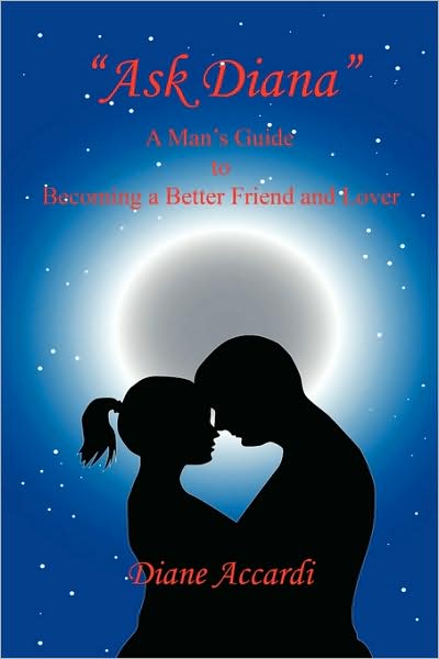 Ask Diana - A Man's Guide To Becoming A Better Friend And Lover