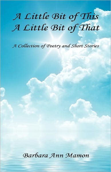 A Little Bit Of This, A Little Bit Of That - A Collection Of Poetry And Short Stories