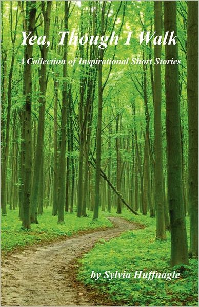Yea, Though I Walk - A Collection Of Inspirational Short Stories