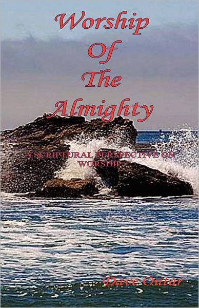 Worship Of The Almighty - A Scriptural Perspective On Worship