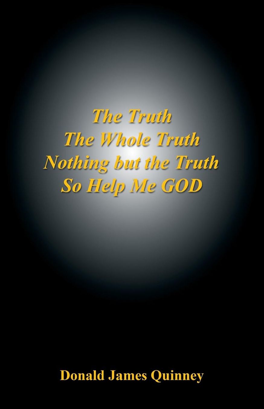 The Truth, The Whole Truth, Nothing but the Truth, So Help Me GOD