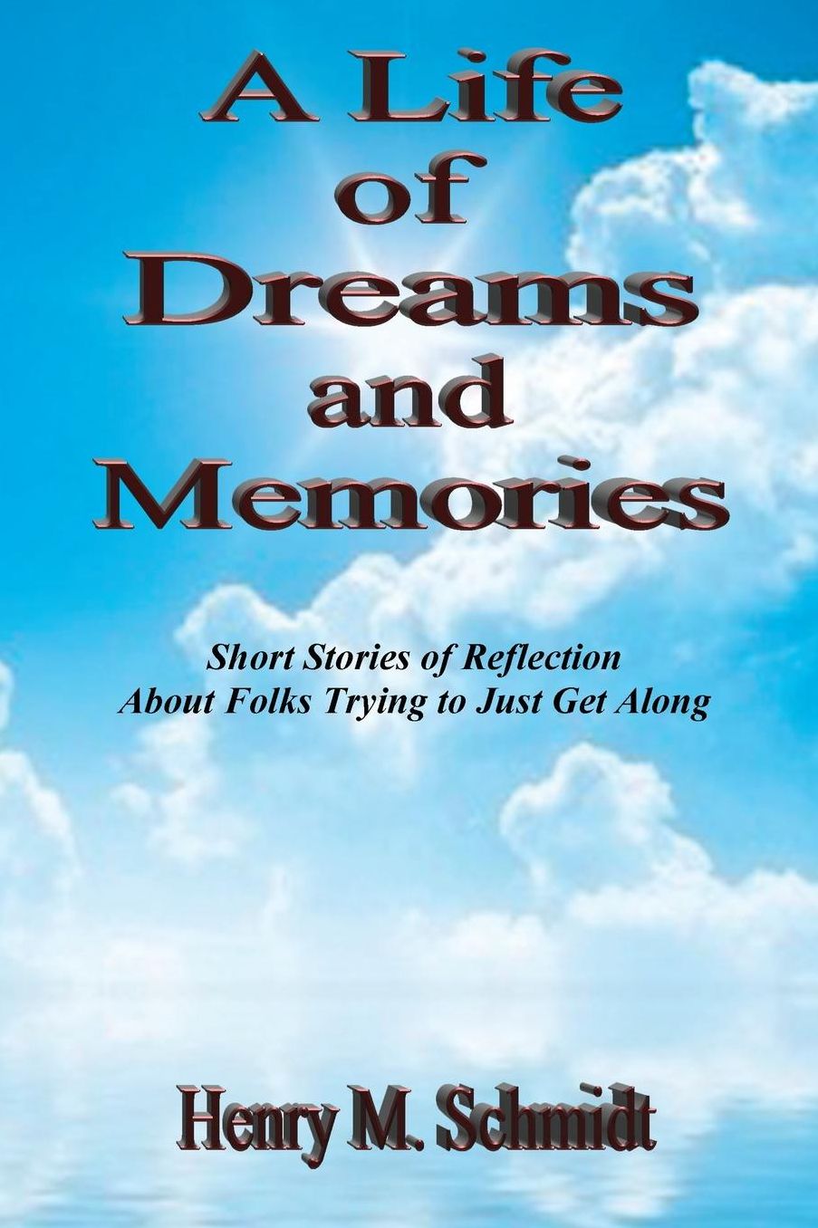 A Life of Dreams and Memories - Short Stories of Reflection About Folks Trying to Just Get Along