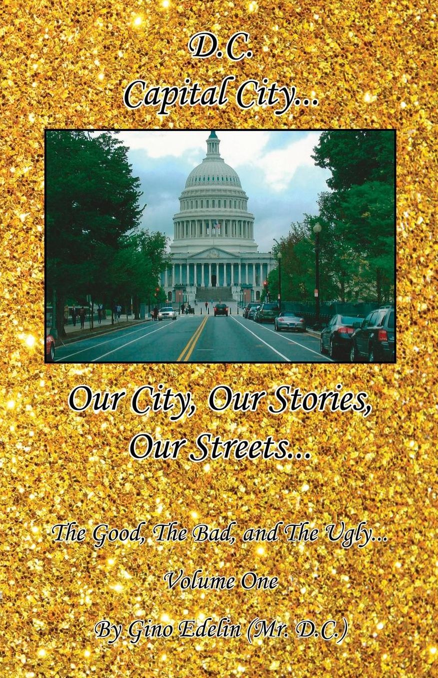 D.C. - Our City, Our Stories, Our Streets... The Good, The Bad, and The Ugly... Volume One