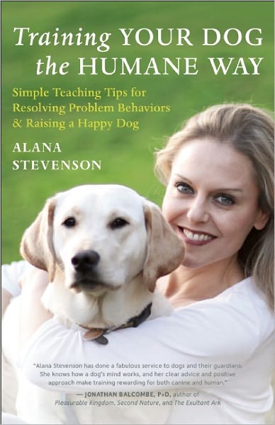 Training Your Dog the Humane Way: Simple Teaching Tips for Resolving Problem Behaviors and Raising a Happy Dog