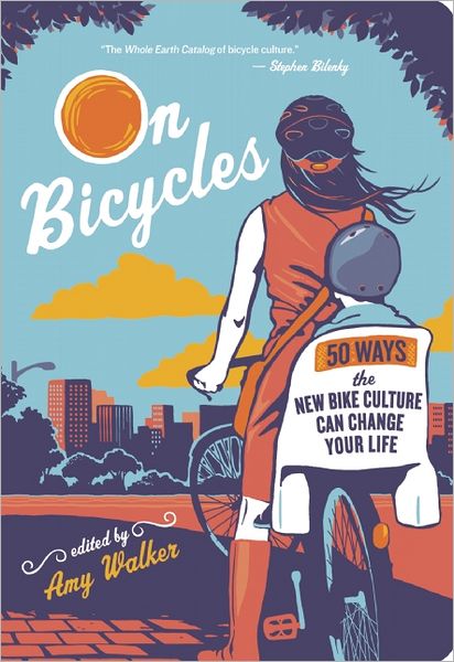 On Bicycles: 50 Ways the New Bike Culture Can Change Your Life
