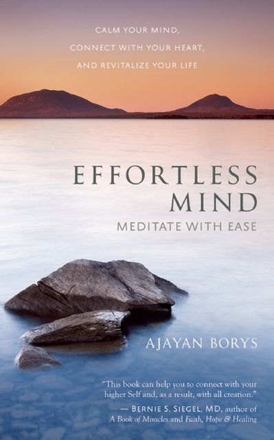 Effortless Mind: Meditate with Ease - Calm Your Mind, Connect with Your Heart, and Revitalize Your Life