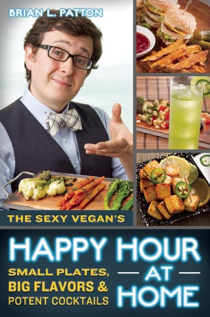 The Sexy Vegan's Happy Hour at Home: Small Plates, Big Flavors, and Potent Cocktails